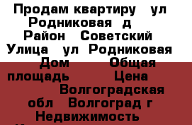 Продам квартиру   ул. Родниковая, д 37 › Район ­ Советский › Улица ­ ул. Родниковая, › Дом ­ 37 › Общая площадь ­ 737 › Цена ­ 2 342 650 - Волгоградская обл., Волгоград г. Недвижимость » Квартиры продажа   . Волгоградская обл.,Волгоград г.